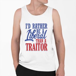 I'd Rather Tiberal Than A Traitor Shirt 3 Id Rather Tiberal Than A Traitor Shirt 4