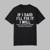 If I Said I’ll Fix It I Will There Is No Need To Remind Me Every Six Months Shirt