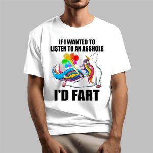 If I Wanted To Listen To An Asshole I’d Fart Shirt