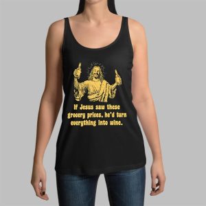 If Jesus Saw These Grocery Prices He’d Turn Everything Into Wine Shirt