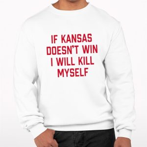 If Kansas Doesn’t Win I Will Kill Myself Shirt