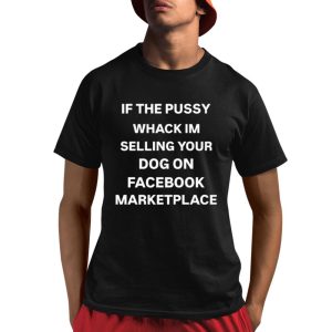 If The Pussy Whack I’m Selling Your Dog On Facebook Marketplace Shirt