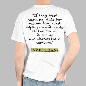 If They Kept Manger Stats For Rebounding And Wiping Up Wet Spots On The Court I’d Put Up Wilt Chamberlatin Numbers Amir Khan Shirt