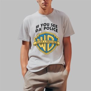 If You See Da’ Police Warn A Brother Shirt