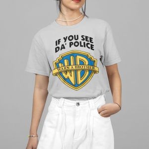 If You See Da’ Police Warn A Brother Shirt