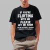 If You’re Flirting With Me Please Let Me Know And Be Extremely Shirt