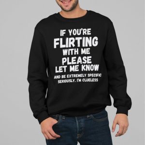 If You're Flirting With Me Please Let Me Know And Be Extremely Shirt 3 If Youre Flirting With Me Please Let Me Know And Be Extremely Shirt 4