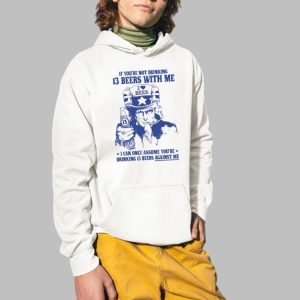 If Youre Not Drinking 13 Beers With Me I Can Only Assume Youre Drinking 13 Beers Against Me Shirt 4