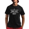 If You’re Not Into Oral Sex Please Keep Your Mouth Shut Shirt