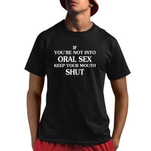 If You’re Not Into Oral Sex Please Keep Your Mouth Shut Shirt
