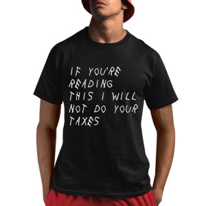 If You’re Reading This I Will Not Do Your Taxes Shirt