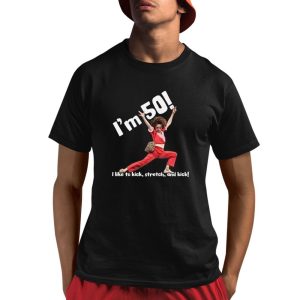 I’m 50 I Like To Kick Stretch And Kick Shirt