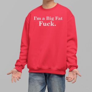Im A Big Fat Fuck Shirt 3