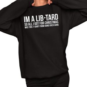 I’m A Libtard So All I Got For Christmas Was This T-Shirt From Hang Over Gang Shirt