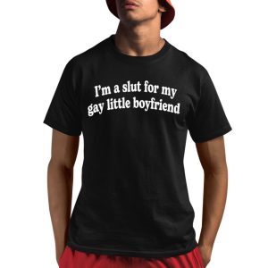 I’m A Slut For My Gay Little Boyfriend Shirt