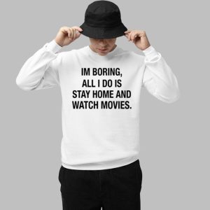 Im Boring All I Do Is Stay Home And Watch Movies Shirt 3