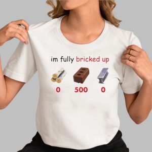 Im Fully Bricked Up Shirt