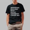 Impending Nuclear War Quick Somebody Finger Me Shirt