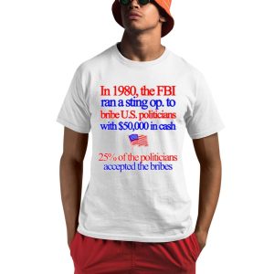 In 1980 The Fbi Ran A Sting Op. To Bribe U.S. Politicians With $50.000 In Cash Shirt