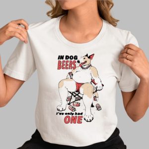 In Dog Beers I’ve Only Had One Shirt