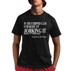 In The Stripped Club Straight Up Jorking It And By It Haha Well Shirt
