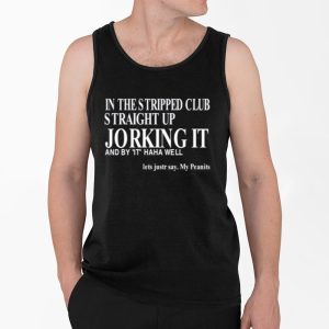 In The Stripped Club Straight Up Jorking It And By It Haha Well Shirt 3 In The Stripped Club Straight Up Jorking It And By It Haha Well Shirt 4