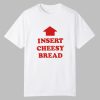 Insert Cheesy Bread Shirt