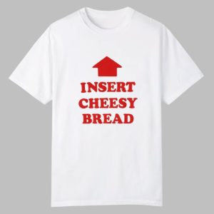 Insert Cheesy Bread Shirt