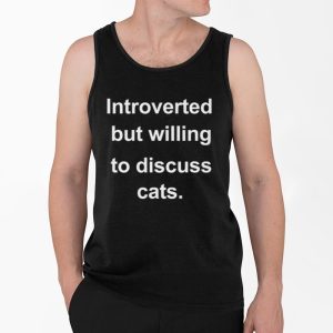 Introverted But Willing To Discuss Cats Shirt 4