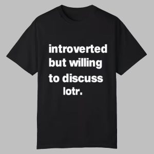 Introverted But Willing To Discuss Lotr Shirt