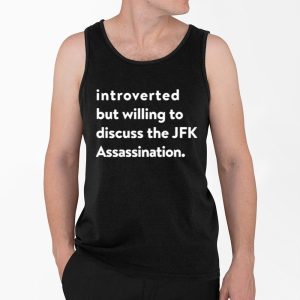 Introverted But Willing To Discuss The JFK Assassination Shirt 3 Introverted But Willing To Discuss The JFK Assassination Shirt 4