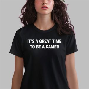 It’s A Great Time To Be A Gamer Shirt