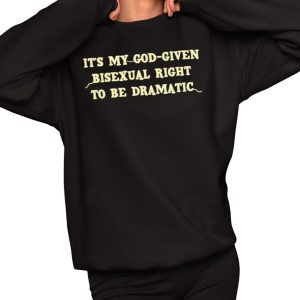 It’s My God Given Bisexual Right To Be Dramatic Shirt