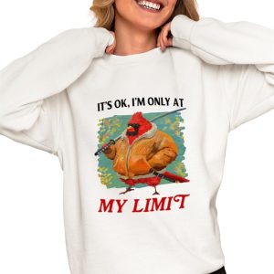 It’s Ok I’m Only At My Limit Shirt