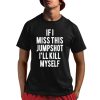 Jack If I Miss This Jumpshot I’ll Kill Myself Shirt