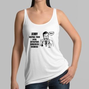 Jerry Keeping Your Local Orthopedic Surgeon In Business Shirt 3