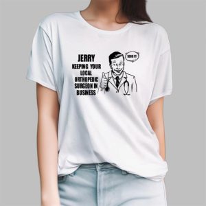 Jerry Keeping Your Local Orthopedic Surgeon In Business Shirt 4