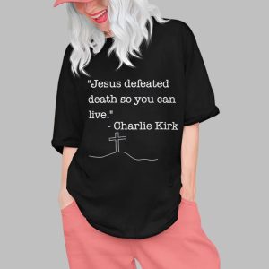 Jesus Defeated Death So You Can Live Charlie Kirk Shirt