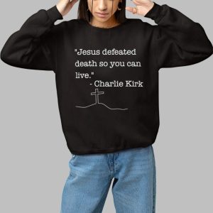Jesus Defeated Death So You Can Live Charlie Kirk Shirt 3