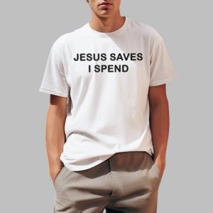 Jesus Saves I Spend Shirts