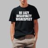 John Cena Be Lazy Disloyalty Disrespect Shirt