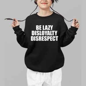 John Cena Be Lazy Disloyalty Disrespect Shirt 3