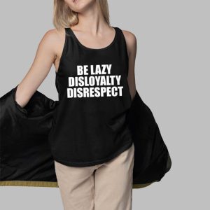 John Cena Be Lazy Disloyalty Disrespect Shirt 5