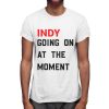 John Green Indy Going On At The Moment Shirt