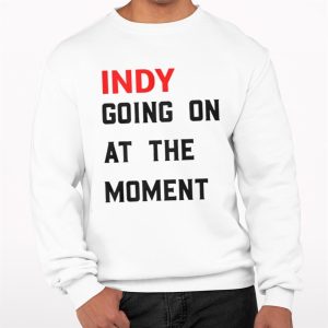 John Green Indy Going On At The Moment Shirt