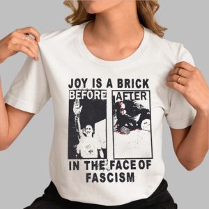 Joy Is A Brick Before After In The Face Of Fascism Shirt