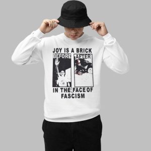 Joy Is A Brick Before After In The Face Of Fascism Shirt 3
