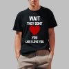 Kang Seul Gi Wait They Dont Like I Love You Shirt