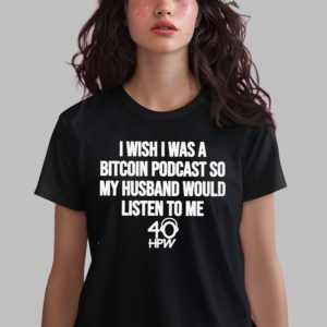 Katie Passport I Wish I Was A Bitcoin Podcast So My Husband Would Listen To Me Shirt
