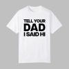 Kayla Malecc Wearing Tell Your Dad I Said Hi Shirt